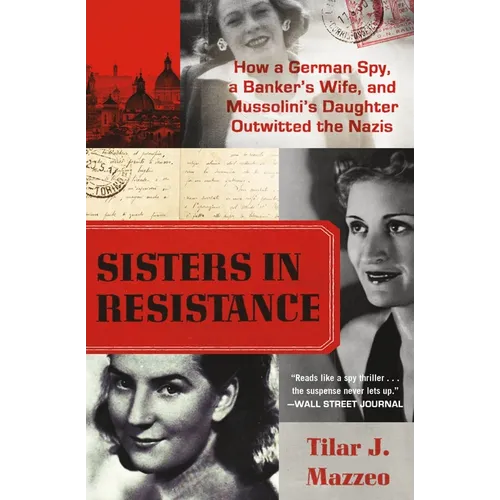 Sisters in Resistance: How a German Spy, a Banker's Wife, and Mussolini's Daughter Outwitted the Nazis - Paperback