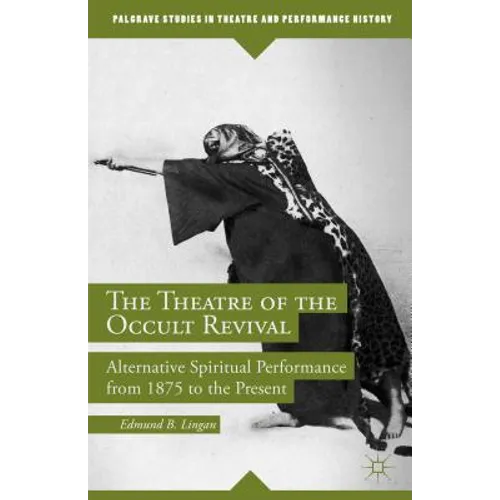 The Theatre of the Occult Revival: Alternative Spiritual Performance from 1875 to the Present - Hardcover