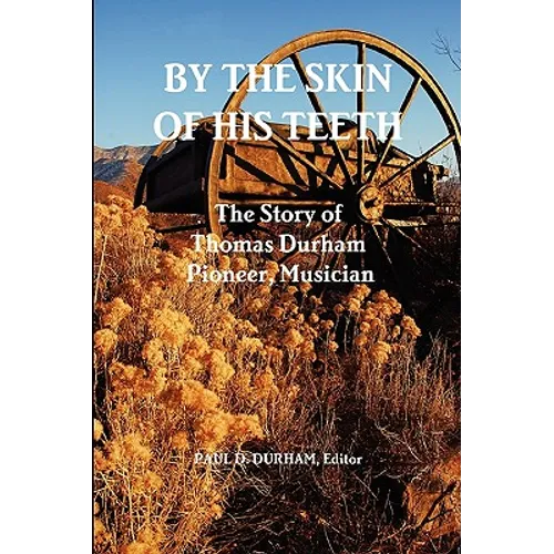 By the Skin of His Teeth: The Story of Thomas Durham: Pioneer, Musician - Paperback