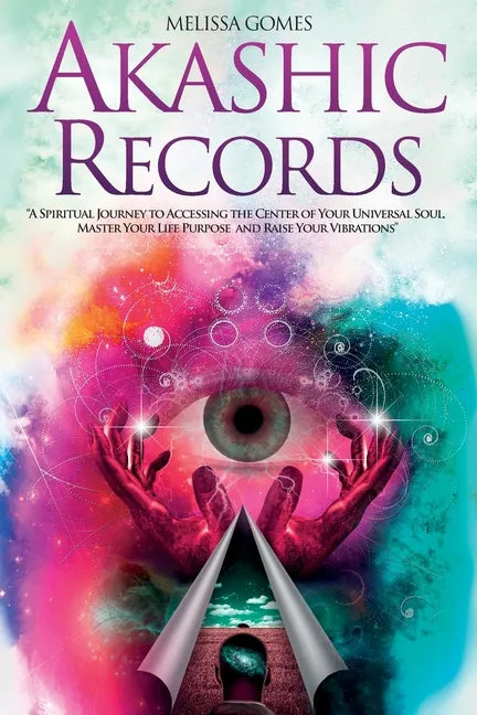 Akashic Records: A Spiritual Journey to Accessing the Center of Your Universal Soul, Master Your Life Purpose, and Raise Your Vibrations - Paperback