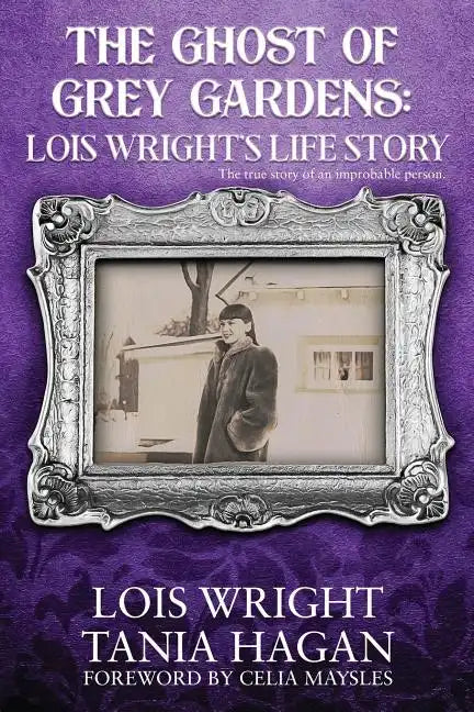 The Ghost of Grey Gardens: Lois Wright's Life Story: The True Story of an Improbable Person - Paperback