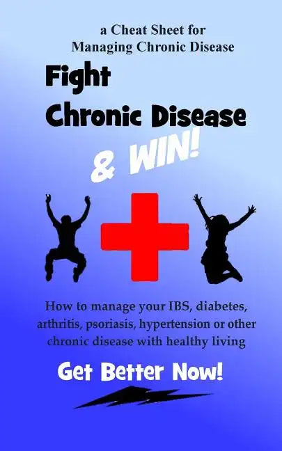 Fight Chronic Disease and Win: How to manage your IBS, diabetes, arthritis, psoriasis, hypertension or other chronic disease with healthy living - Paperback