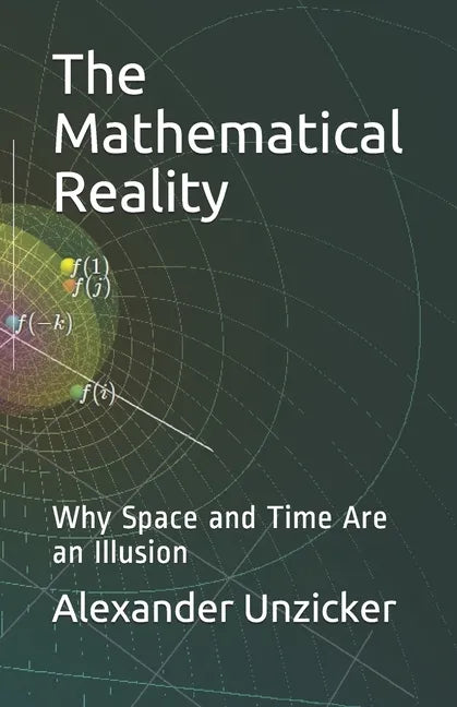 The Mathematical Reality: Why Space and Time Are an Illusion - Paperback