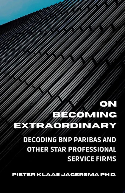 On Becoming Extraordinary: Decoding BNP Paribas and other Star Professional Service Firms - Paperback