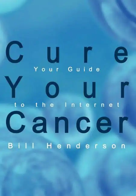 Cure Your Cancer: Your Guide to the Internet - Hardcover