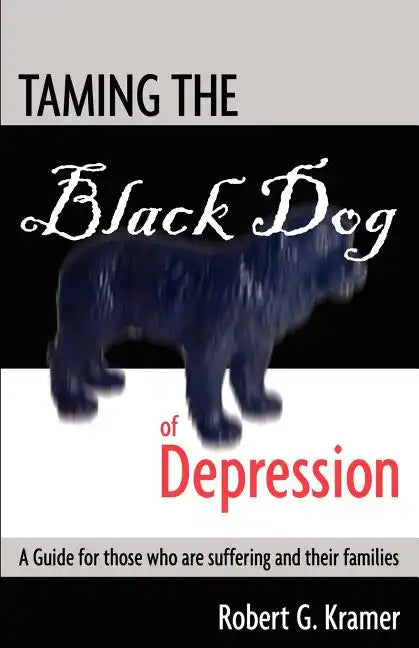 Taming the Black Dog of Depression: A guide for those who are suffering and their families - Paperback