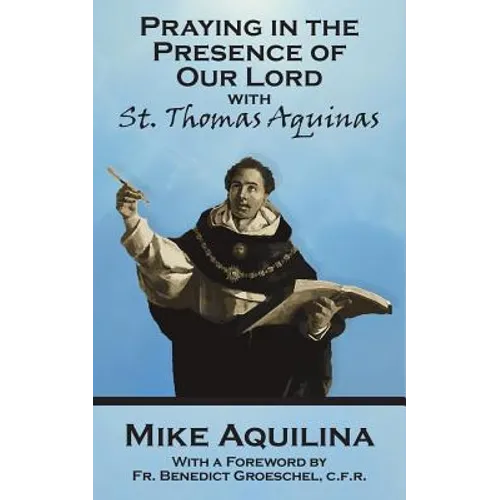Praying In The Presence Of Our Lord with St. Thomas Aquinas - Paperback
