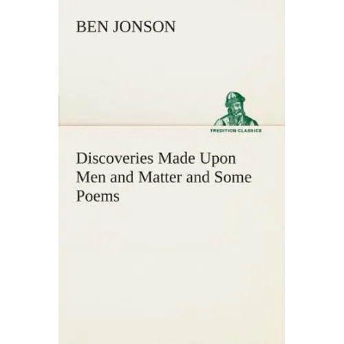 Discoveries Made Upon Men and Matter and Some Poems - Paperback