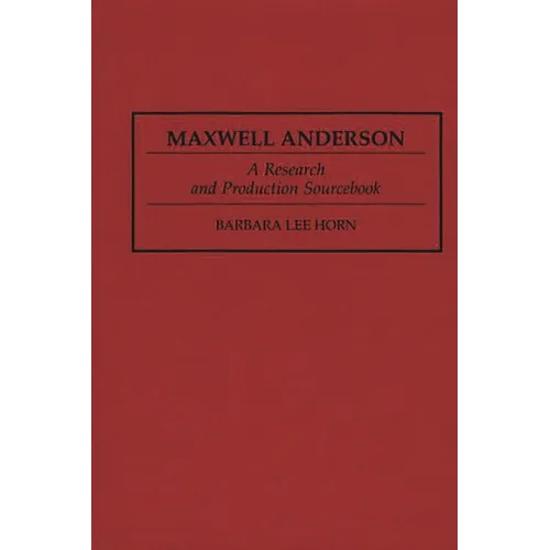 Maxwell Anderson: A Research and Production Sourcebook - Hardcover
