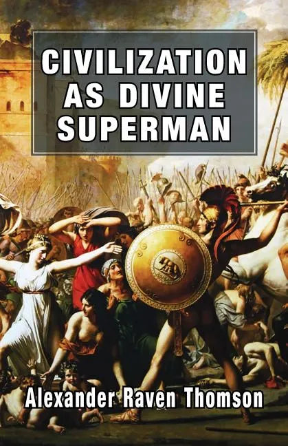 Civilization as Divine Superman: A Superorganic Philosophy of History - Paperback