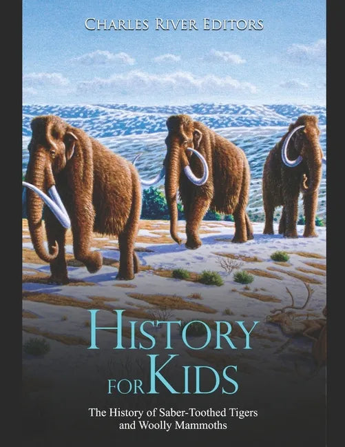 History for Kids: The History of Saber-Toothed Tigers and Woolly Mammoths - Paperback