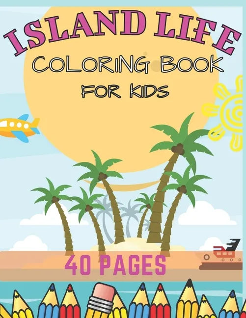 Island Life Coloring Book For Kids: Beach Fun Dreams Kids Holiday Seashore Animals Ice Cream Summer Boys Girls Awesome - Paperback