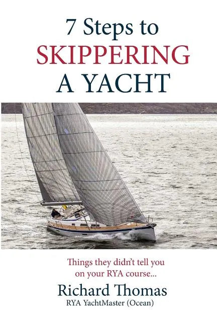 7 Steps to Skippering a Yacht: Things they didn't tell you on your RYA course - Paperback
