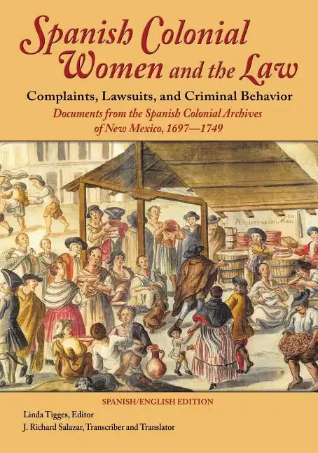 Spanish Colonial Women and the Law: Complaints, Lawsuits, and Criminal Behavior: Documents from the Spanish Colonial Archives of New Mexico, 1697-1749 - Paperback