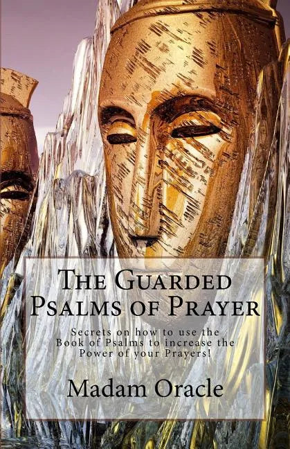 The Guarded Psalms of Prayer: Secrets on how to use the Book of Psalms to increase the Power of your Prayers! - Paperback