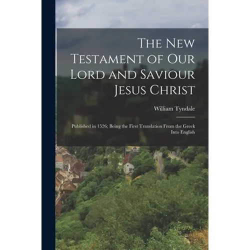 The New Testament of Our Lord and Saviour Jesus Christ: Published in 1526; Being the First Translation From the Greek Into English - Paperback