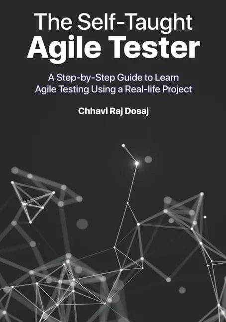 The Self-Taught Agile Tester: A Step-By-Step Guide to Learn Agile Testing Using a Real-Life Project - Paperback