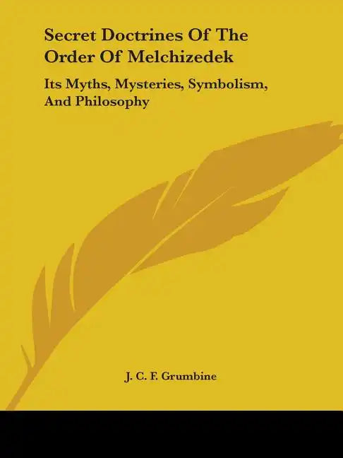 Secret Doctrines Of The Order Of Melchizedek: Its Myths, Mysteries, Symbolism, And Philosophy - Paperback