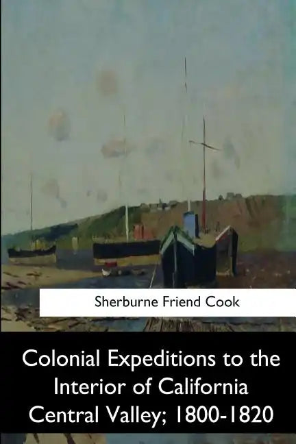 Colonial Expeditions to the Interior of California Central Valley, 1800-1820 - Paperback