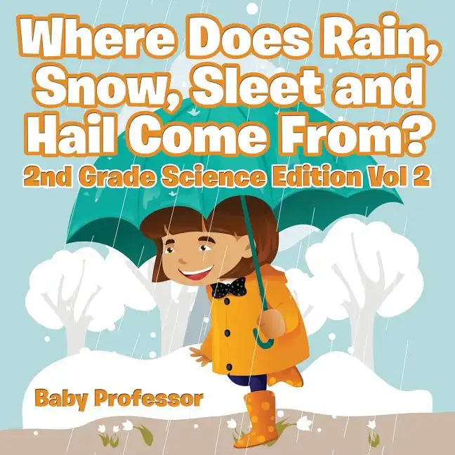 Where Does Rain, Snow, Sleet and Hail Come From? 2nd Grade Science Edition Vol 2 - Paperback