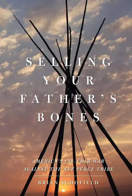 Selling Your Father's Bones: America's 140-Year War Against the Nez Perce Tribe - Paperback