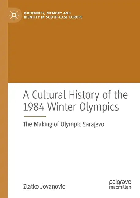A Cultural History of the 1984 Winter Olympics: The Making of Olympic Sarajevo - Paperback