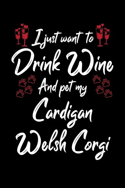 I Just Wanna Drink Wine And Pet My Cardigan Welsh Corgi - Paperback