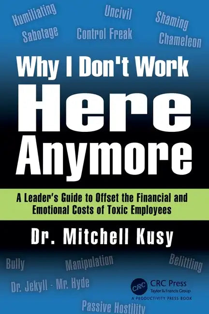 Why I Don't Work Here Anymore: A Leader's Guide to Offset the Financial and Emotional Costs of Toxic Employees - Paperback