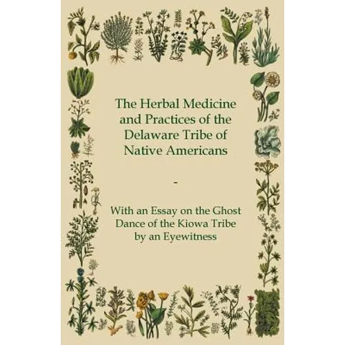 The Herbal Medicine and Practices of the Delaware Tribe of Native Americans - With an Essay on the Ghost Dance of the Kiowa Tribe by an Eyewitness - Paperback