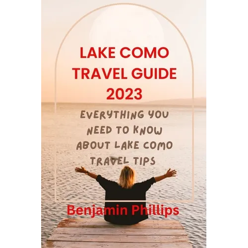 Lake Como Guide 2023: Everything you need to know About lake Como Travel Tips - Paperback