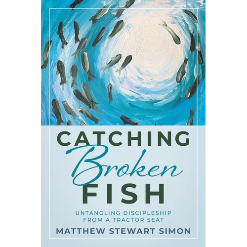 Catching Broken Fish: Untangling Discipleship From A Tractor Seat: Untangling - Paperback