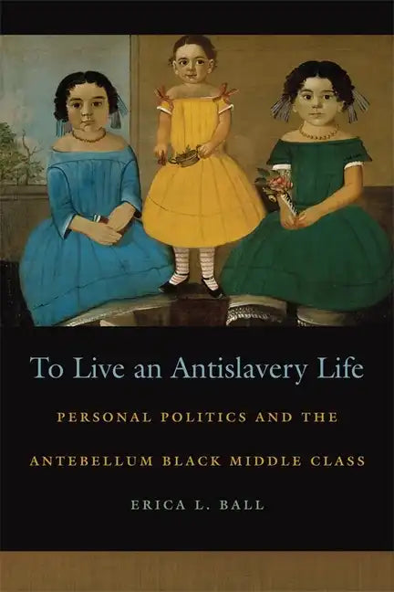 To Live an Antislavery Life: Personal Politics and the Making of the Black Middle Class - Paperback
