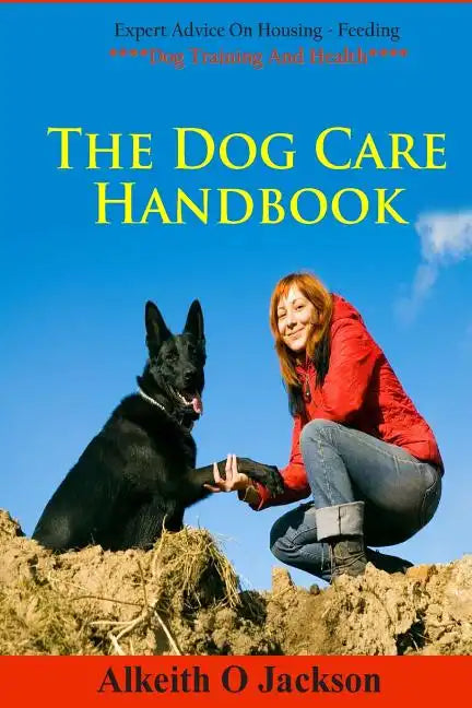 The Dog Care Handbook: Expert Advice On - Housing, Feeding, Dog Training And Health - Paperback
