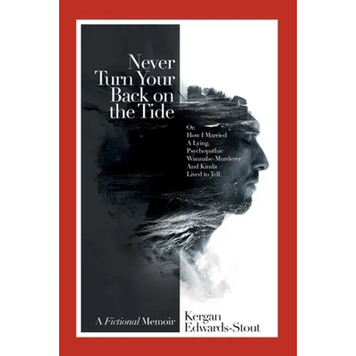 Never Turn Your Back on the Tide: (Or, How I Married a Lying, Psychopathic Wannabe Murderer and Kinda Lived to Tell) - Paperback