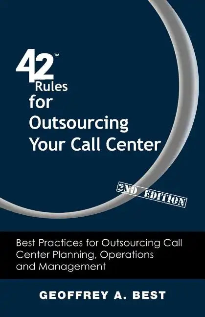 42 Rules for Outsourcing Your Call Center (2nd Edition): Best Practices for Outsourcing Call Center Planning, Operations and Management - Paperback