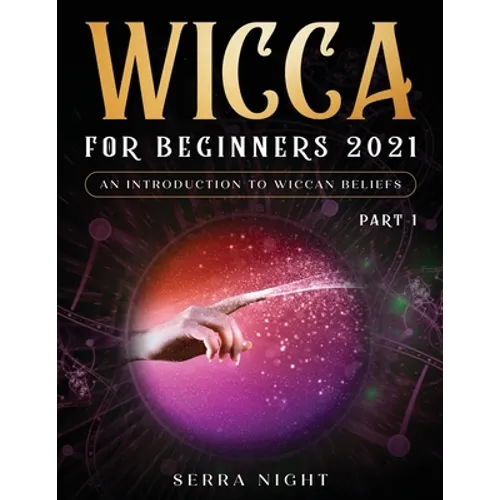 Wicca For Beginners 2021: An Introduction to Wiccan Beliefs Part 1 - Paperback