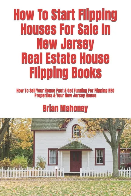How To Start Flipping Houses For Sale In New Jersey Real Estate House Flipping Books: How To Sell Your House Fast & Get Funding For Flipping REO Prope - Paperback