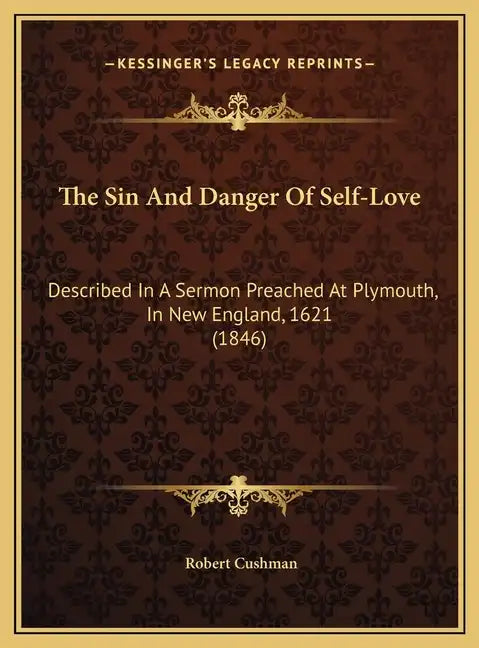 The Sin and Danger of Self-Love: Described in a Sermon Preached at Plymouth, in New England, 1621 (1846) - Hardcover