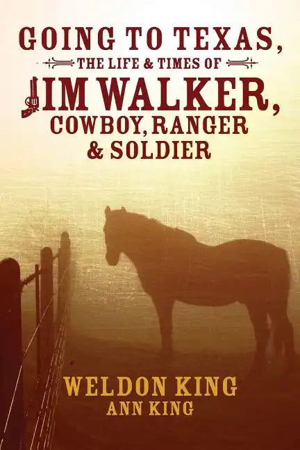 Going to Texas, The Life & Times of Jim Walker, Cowboy, Ranger & Soldier - Paperback