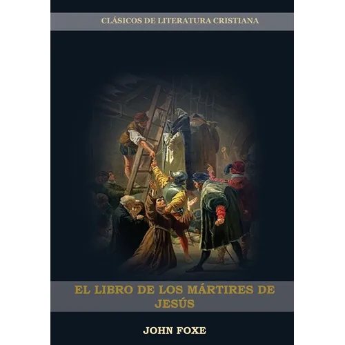 El Libro de los Mártires de Jesús: (Persecución, Dolor, Esperanza, Injusticia, Fidelidad y Exceso de Poder) - Paperback