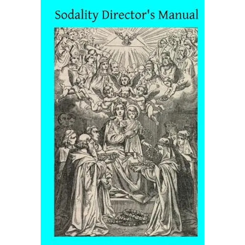 Sodality Director's Manual: or A Collection of Instructions for the Sodalities of the Blessed Virgin - Paperback