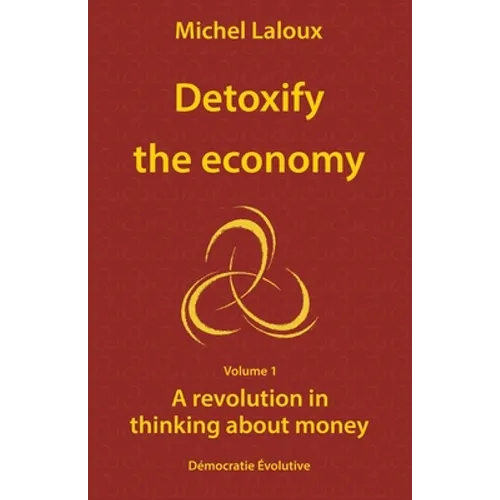Detoxify the economy: A revolution in thinking about money - Paperback