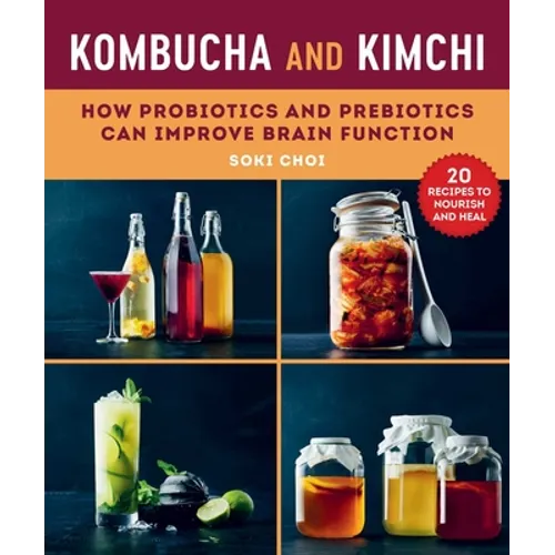 Kombucha and Kimchi: How Probiotics and Prebiotics Can Improve Brain Function - Paperback