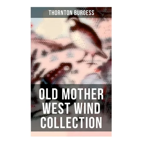 Old Mother West Wind Collection: Wonderful Warmhearted Collection of Nature and Animal Tales & Beloved Bedtime Stories - Paperback