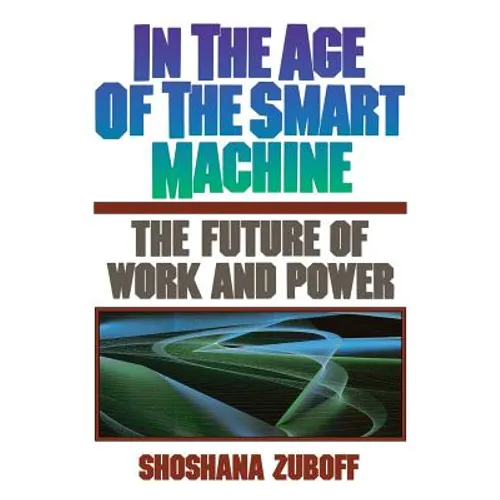 In the Age of the Smart Machine: The Future of Work and Power - Paperback
