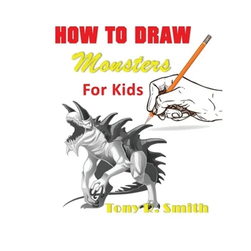 How to Draw Monsters for Kids: Step by Step Techniques 100 Pages - Paperback
