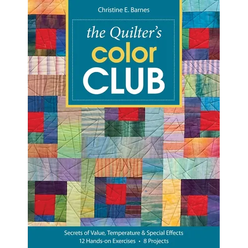 The Quilter's Color Club: Secrets of Value, Temperature & Special Effects -- 12 Hands-On Exercises -- 8 Projects - Paperback