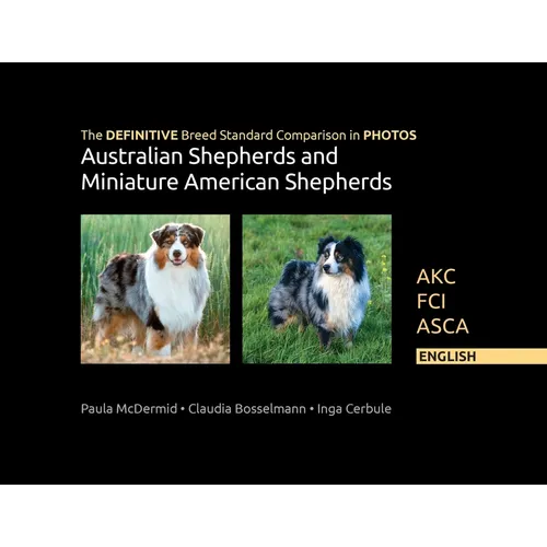 The DEFINITIVE Breed Standard Comparison in PHOTOS for Australian Shepherds and Miniature American Shepherds: Akc, Fci, Asca. English - Paperback