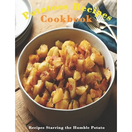 Potato Cookbook: "Recipes Starring the Humble Potato " - Paperback