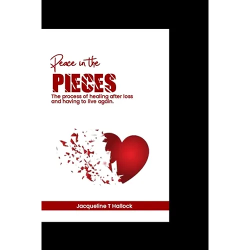 Peace in the pieces: The process of healing after loss and having to live again - Paperback